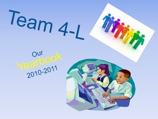 Team 4-L Our Yearbook 2010-2011 