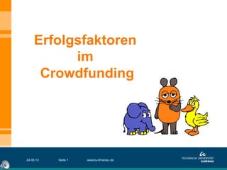 Erfolgsfaktoren
im
Crowdfunding
24.06.13 www.tu-ilmenau.deSeite 1
 