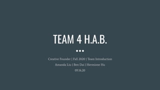 TEAM 4 H.A.B.
Creative Founder | Fall 2020 | Team Introduction
Amanda Liu | Ben Dai | Hermione Hu
09.14.20
 