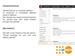 HEADHUNTER.BY
HeadHunter.by is a popular platform
of vacancies in completely different
areas in Belarus.
We declare our social-oriented features
for seniors and their adult children
through this website.
MECHANICS:
We add a new criteria in the job search:
"Social package for you and your
elderly parents“.
 
