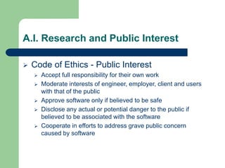 A.I. Research and Public Interest
 Code of Ethics - Public Interest
 Accept full responsibility for their own work
 Mod...