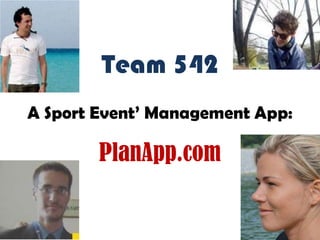 Team 542
A Sport Event’ Management App:

        PlanApp.com
 