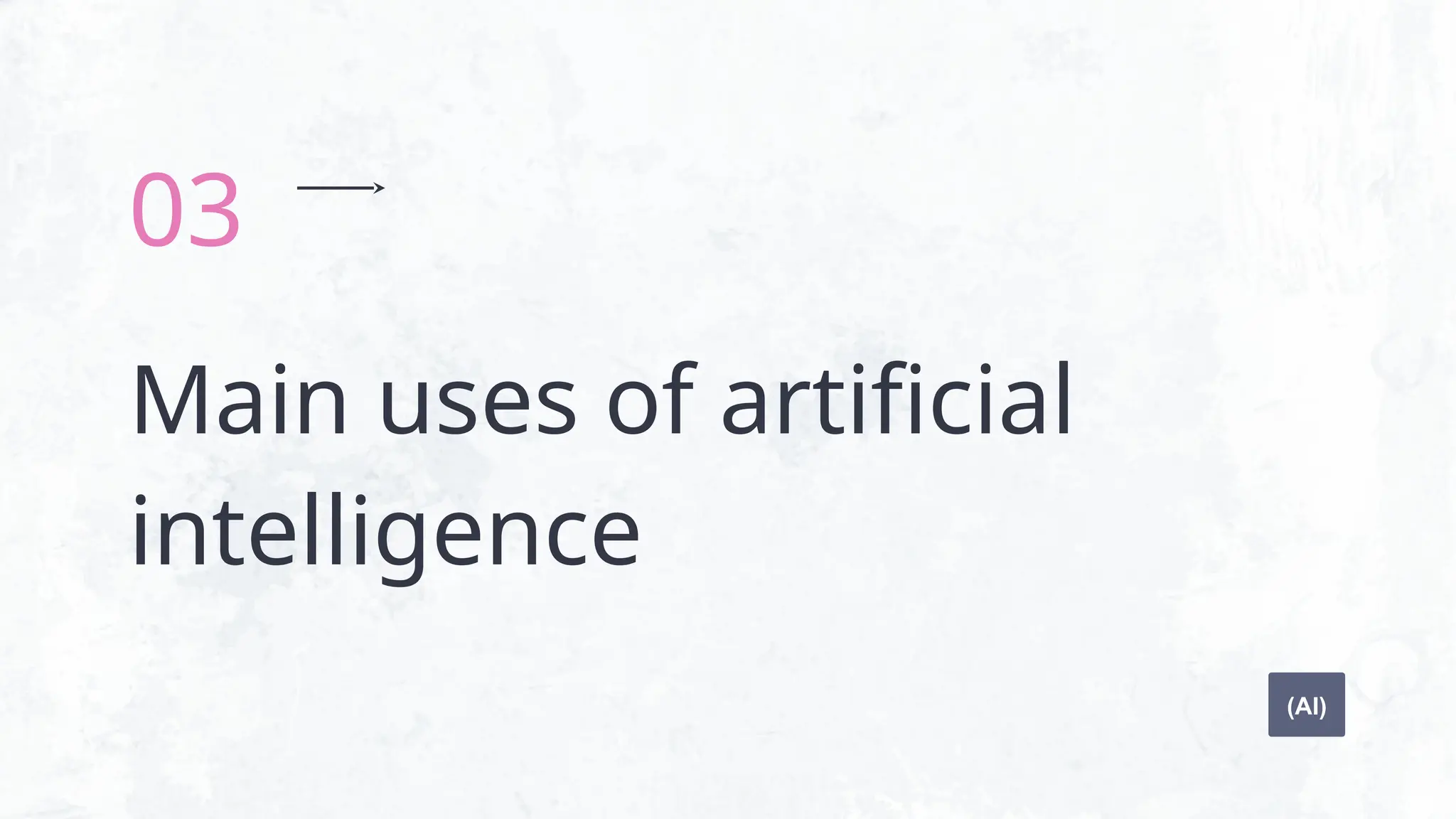 Main uses of artificial
intelligence
03
(AI)
 