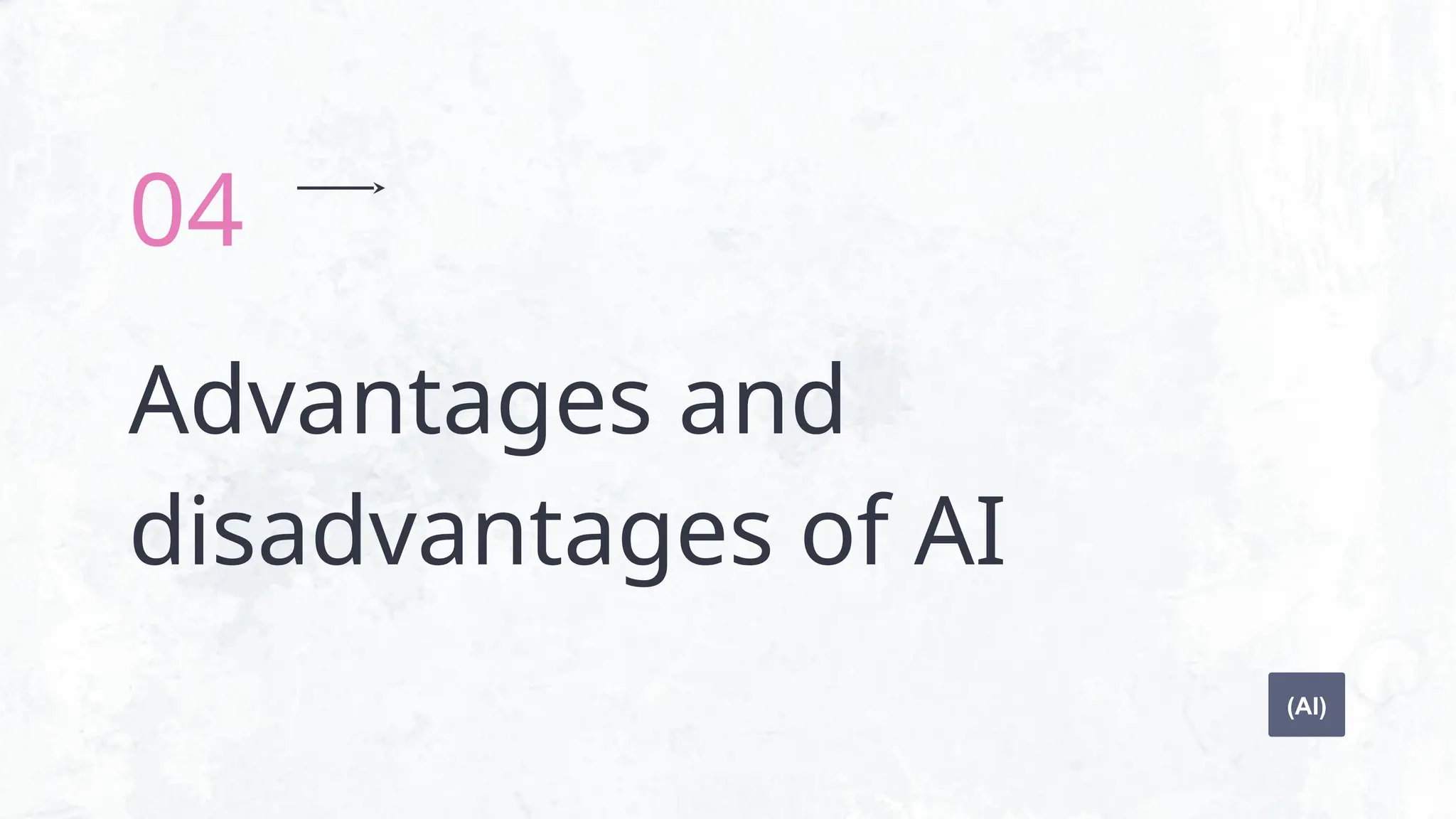 Advantages and
disadvantages of AI
04
(AI)
 