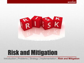 Risk and Mitigation
Introduction | Problems | Strategy | Implementation | Risk and Mitigation
 