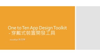 One toTenApp DesignToolkit
- 穿戴式裝置開發工具
0110830 孫汶琳
 