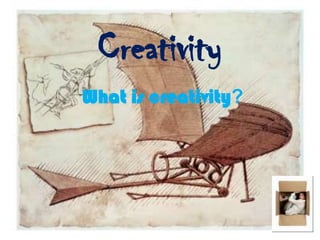 Creativity What is creativity? 