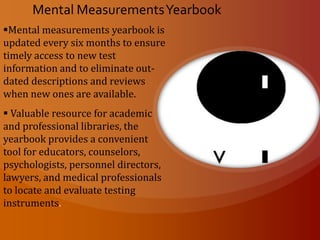 Mental Measurements Yearbook (Online Version) The website:  http://web.ebscohost.com.libaccess.sjlibrary.org/ehost/search?vid=1&hid=106&sid=3e1e13fe-11fe-46ff-9f86-013a29caf5af%40sessionmgr102