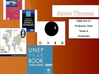 Annie Thomas LIBR 210-11 Professor: Tash Team: 6 Yearbooks  