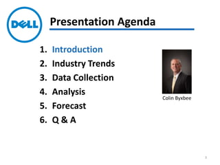 1. Introduction
2. Industry Trends
3. Data Collection
4. Analysis
5. Forecast
6. Q & A
Presentation Agenda
Colin Byxbee
3
 