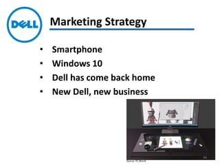 • Smartphone
• Windows 10
• Dell has come back home
• New Dell, new business
Marketing Strategy
Source: PC World
44
 