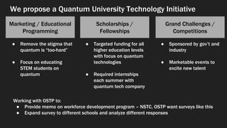 We propose a Quantum University Technology Initiative
Grand Challenges /
Competitions
● Sponsored by gov’t and
industry
● ...