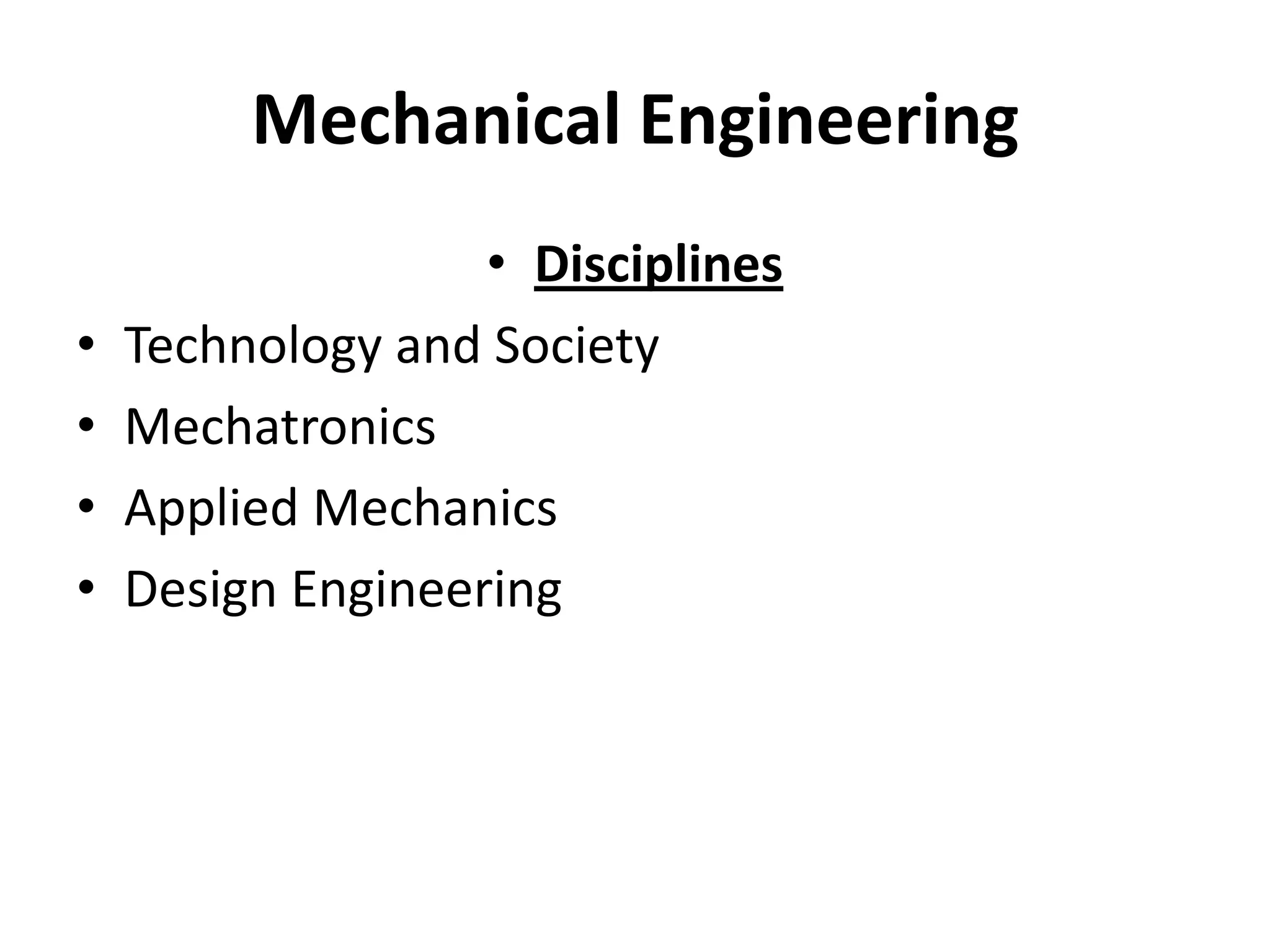 Mechanical Engineering
                   • Disciplines
•   Technology and Society
•   Mechatronics
•   Applied Mechanics
•   Design Engineering
 