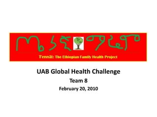 UAB Global Health Challenge
           Team 8
       February 20, 2010
 