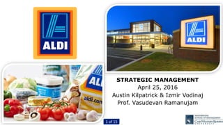 STRATEGIC MANAGEMENT
April 25, 2016
Austin Kilpatrick & Izmir Vodinaj
Prof. Vasudevan Ramanujam
1 of 15
 