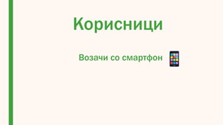 Корисници
Возачи со смартфон
 