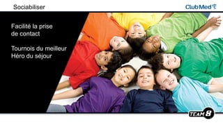 Facilité la prise
de contact
Tournois du meilleur
Héro du séjour
Sociabiliser
 