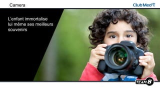 L’enfant immortalise
lui même ses meilleurs
souvenirs
Camera
 