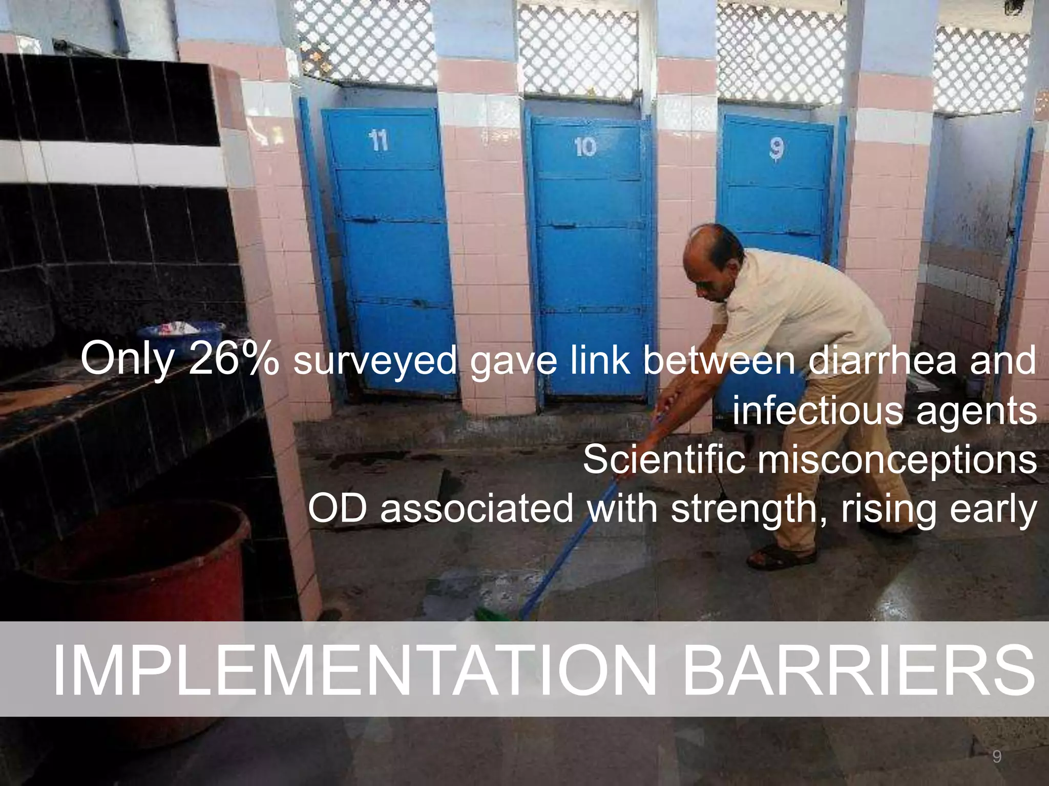 IMPLEMENTATION BARRIERS
Only 26% surveyed gave link between diarrhea and
infectious agents
Scientific misconceptions
OD associated with strength, rising early
9
 