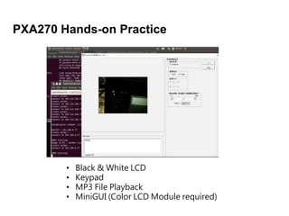 PXA270 Hands-on Practice
? Black & White LCD
? Keypad
? MP3 File Playback
? MiniGUI (Color LCD Module required)
 