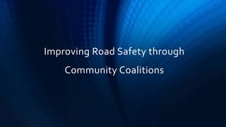 Improving Road Safety through
Community Coalitions
 