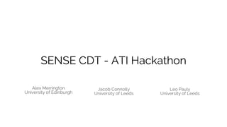 SENSE CDT - ATI Hackathon
Alex Merrington
University of Edinburgh
Jacob Connolly
University of Leeds
Leo Pauly
University of Leeds
 