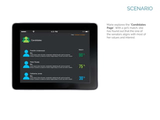 SCENARIO
Marie explores the “Candidates
Page”. With a 90% match, she
has found out that the one of
the senators aligns with most of
her values and interest.

 