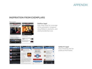 APPENDIX

INSPIRATION FROM EXEMPLARS
Politico (app)
One-stop shop for coverage
of the president, Congress,
2014 Midterm elections, and
2016 presidential race

Settle It! (app)
Fact checking site for
political information

 