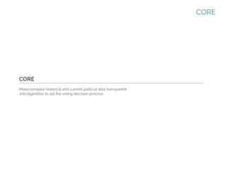 CORE

CORE
Make complex historical and current political data transparent
and digestible to aid the voting decision process.

 