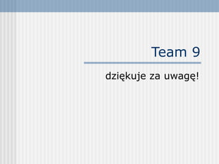 Team 9 dziękuje za uwagę! 