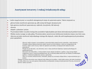 Asortyment towarowy i rodzaj świadczonych usług: .   Ludzie mogą korzystać ze wszystkich udostępnionych miejsc do uprawiania sportu. Takimi miejscami są: główne boisko (możliwość uprawiania np. piłki nożnej lub biegów dystansowych) hala sportowa (możliwość uprawiania np. siatkówki, koszykówki, iłki halowej) siłownia  sklepiki z jedzeniem i piciem W powstałym klubie wszystkie treningi dla uczestników będą bezpłatne pod okiem doświadczonych polskich trenerów. Obiekty można wynająć za małą opłatą. Wcześniej należy zarezerwować telefonicznie konkretne miejsce oraz ilość czasu. Aktywne jest także możliwość indywidualnego treningu dla chętnych, a także dla osób niepełnosprawnych prowadzone przez specjalistów. team 9 Wszyscy ludzie związani z tym projektem z pewnością będą czerpać korzyści materialne, a także duchowe. Pieniądze zebrane będą przeznaczone między innymi na rozwój stadionu, a także na wynagrodzenie dla trenerów, dzięki czemu wszyscy chętni do zapisania się do klubu, nie będą ponosili żadnych kosztów materialnych. Projekt ten jest dla ludzi, a nie odwrotnie, toteż w miarę możliwości będziemy wspierać potrzebujących i niepełnosprawnych. Powstanie mini sklep kibica, w którym będzie można zakupić przedmioty i gadżety z logo naszego Klubu. Podpiszemy mowę z różnymi przedsiębiorcami, aby za skromną opłatą umieszczać ich reklamy na billboardach stadionu, z niektórymi podpiszemy umowę o sponsoring. Wraz ze wzrostem zainteresowania i dochodów, planuje się rozwinięcie sklepu kibica i rozpowszechnienie go w mieście. Planuje się również utworzenie coraz większej liczby klubowych roczników, a także klubu seniora, aby każdy niezależnie od wieku, dobrze się u nas czuł, poprzez miłą atmosferę i profesjonalny trening rozwijał sprawność fizyczną, utrzymywał zdrowie i dobrze się bawił.   