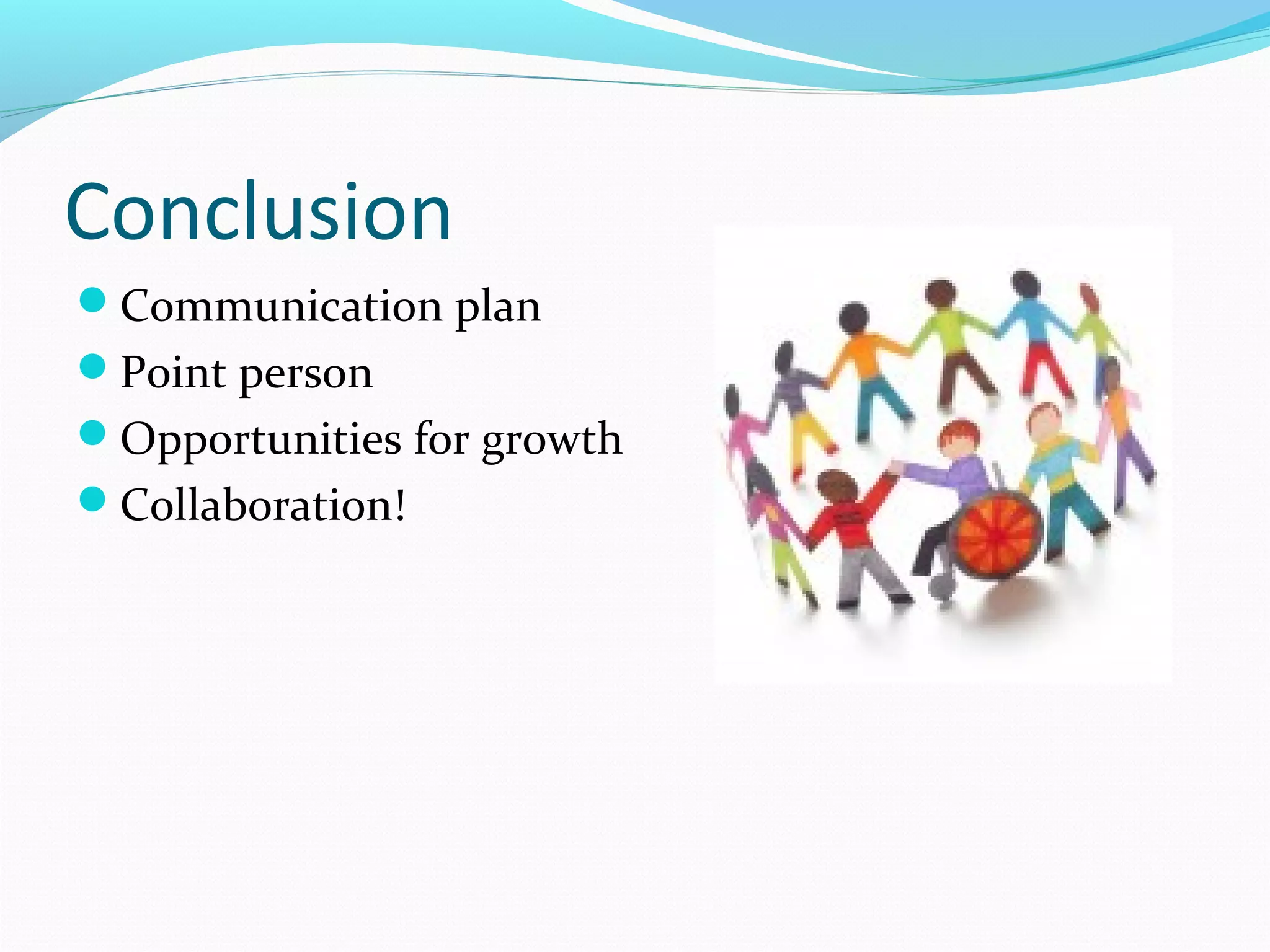 Conclusion 
Communication plan 
Point person 
Opportunities for growth 
Collaboration! 
 
