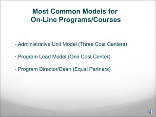 Administrative Unit Model (Three Cost Centers) Program Lead Model (One Cost Center) Program Director/Dean (Equal Partners)  Most Common Models for  On-Line Programs/Courses 