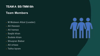 TEAM A BS-TMM 6th
Team Members
•
•
•
•
•
•
•
•
 