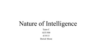 Nature of Intelligence
Team C
AET/500
4/19/15
Derick Morat
 