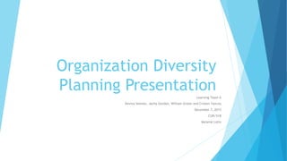 Organization Diversity
Planning Presentation
Learning Team A
Devina Selmon, Jocha Gordon, William Green and Cristen Yancey
December 7, 2015
CUR/518
Melanie Latin
 