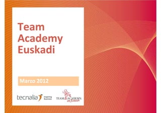 Team
Academy
Euskadi

Marzo 2012
 