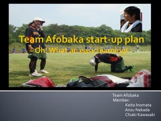Team Afobaka
Member:
      Keita Inomata
      Anzu Nakada
      Chiaki Kawasaki
 