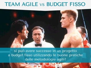 TEAM AGILE vs BUDGET FISSO

si può avere successo in un progetto
a budget fisso utilizzando le buone pratiche
delle metodologie agili?

 