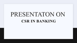CSR IN BANKING
PRESENTATON ON
 