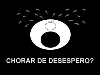 A.U.Saleem
CHORAR DE DESESPERO?
