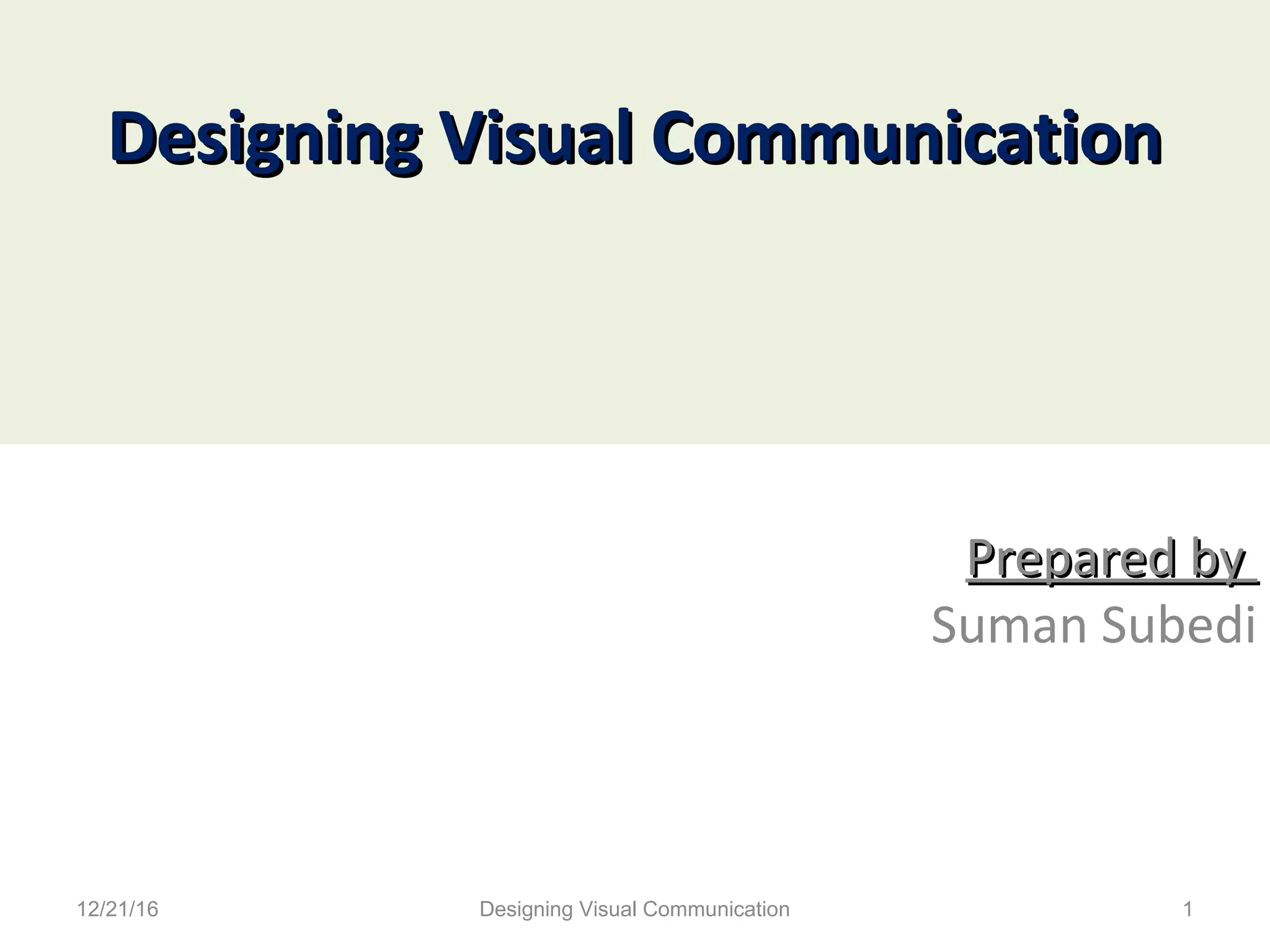 Designing Visual CommunicationDesigning Visual Communication
Prepared byPrepared by
Suman Subedi
12/21/16 1Designing Visual Communication
 