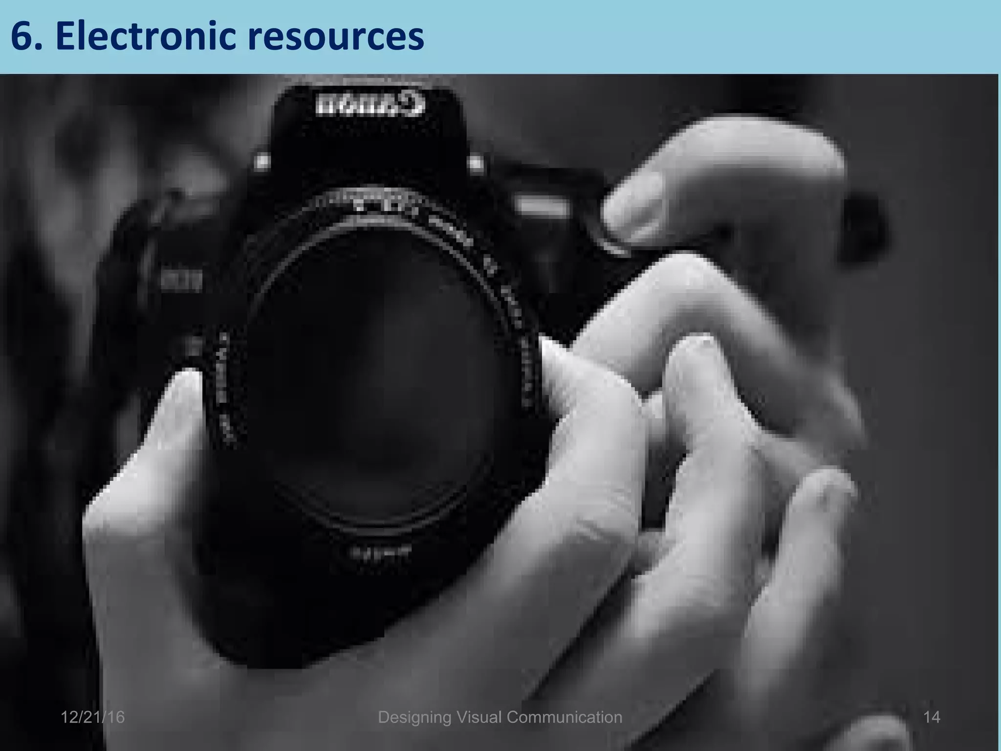 6. Electronic resources
12/21/16 14Designing Visual Communication
 