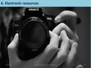 6. Electronic resources
12/21/16 14Designing Visual Communication
 