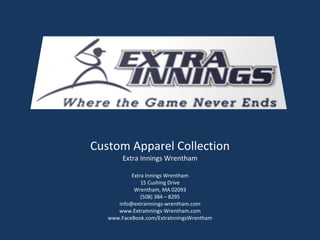 Custom Apparel Collection Extra Innings Wrentham Extra Innings Wrentham 15 Cushing Drive Wrentham, MA 02093 (508) 384 – 8295 [email_address] www.ExtraInnings-Wrentham.com www.FaceBook.com/ExtraInningsWrentham 