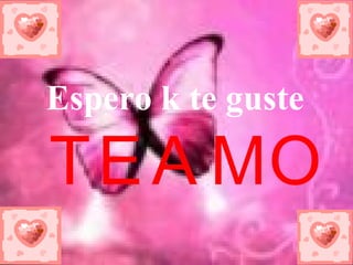 Espero k te guste TE AMO