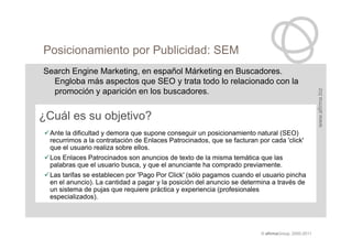 Posicionamiento por Publicidad: SEM
Search Engine Marketing, en español Márketing en Buscadores.
  Engloba más aspectos qu...