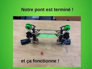 Notre pont est terminé !
et ça fonctionne !
 