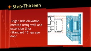 -Right side elevation
created using wall and
extension lines
-Standard 16’ garage
door
 