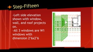 -Left side elevation
shown with window,
wall, and roof projects
on.
-All 3 windows are W1
windows with
dimension 2’6x2’6
 